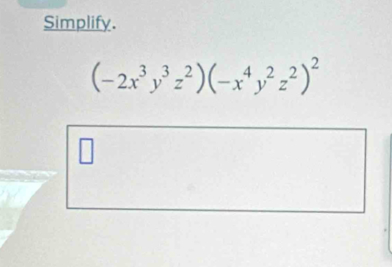 Simplify.
(-2x^3y^3z^2)(-x^4y^2z^2)^2
□