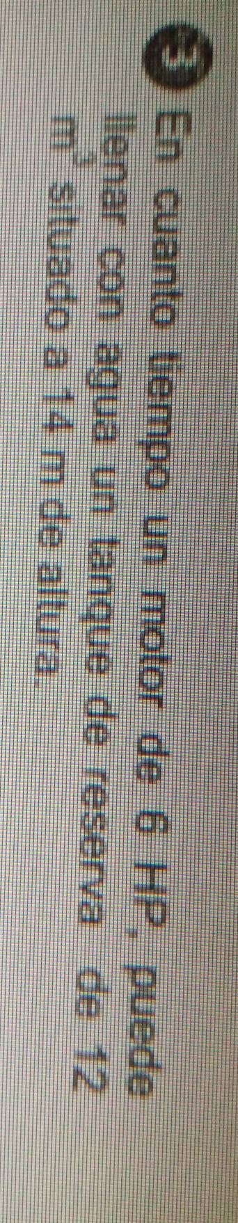 En cuanto tiempo un motor de 6 HP, puede 
llenar con agua un tanque de reserva de 12
m^3 situado a 14 m de altura.