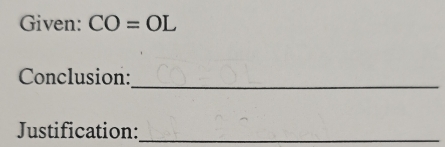 Given: CO=OL
Conclusion: 
_ 
Justification:_