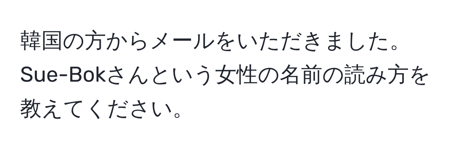 韓国の方からメールをいただきました。Sue-Bokさんという女性の名前の読み方を教えてください。