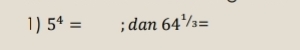 1 ) 5^4=;dan 64^(1/3)=