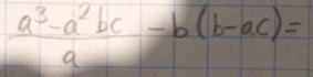  (a^3-a^2bc)/a -b(b-ac)=