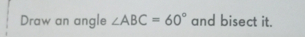 Draw an angle ∠ ABC=60° and bisect it.