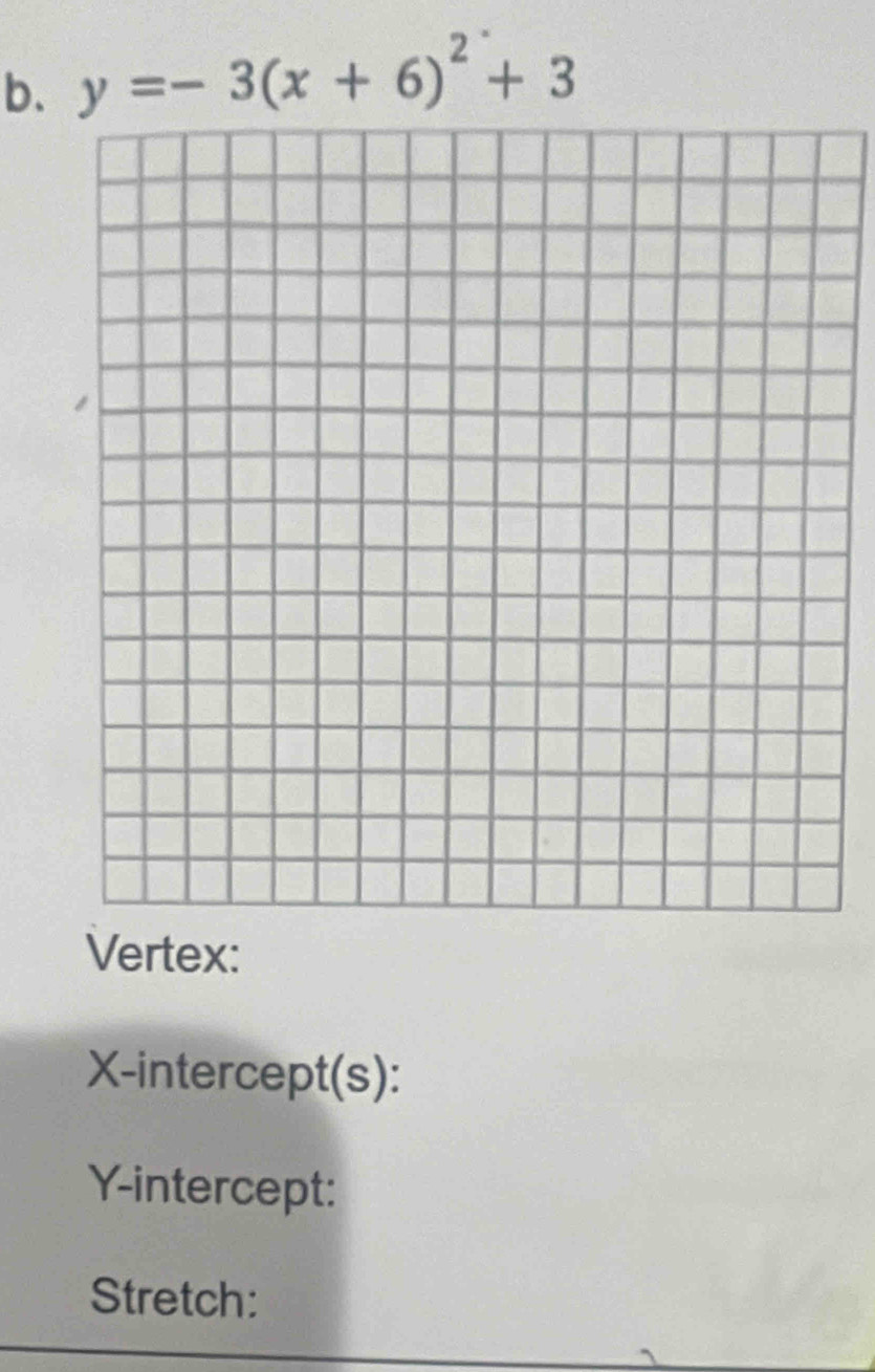 y=-3(x+6)^2+3
Vertex: 
X-intercept(s): 
Y-intercept: 
Stretch: