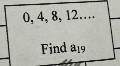 0, 4, 8, 12 _ frac  
Find a_19