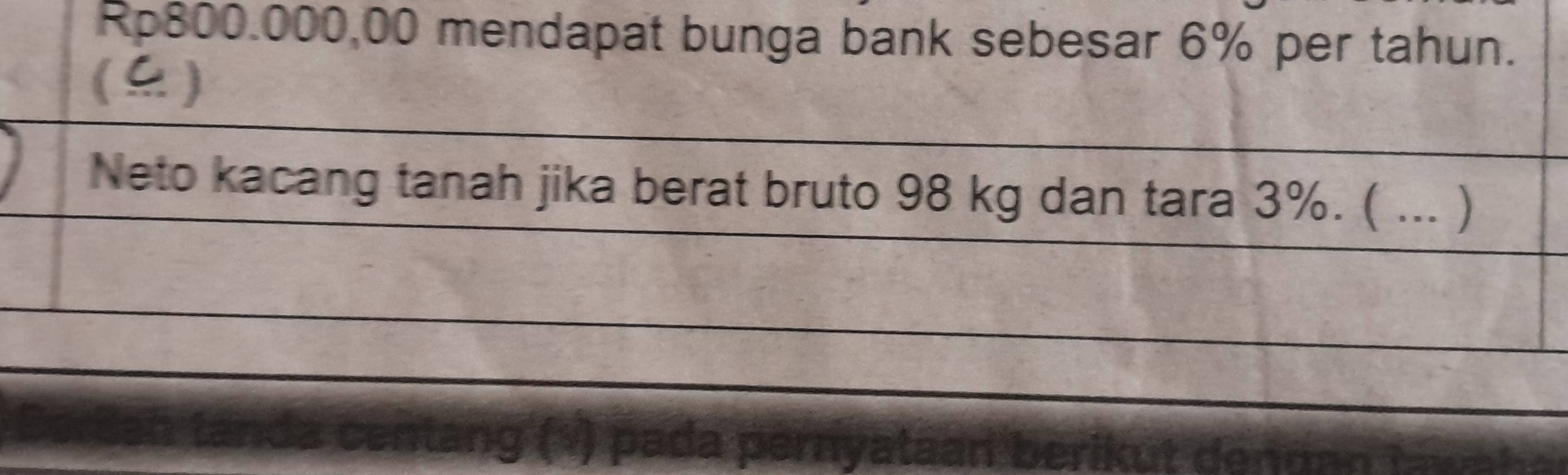 Rp800.000,00 mendapat bunga bank sebesar 6% per tahun. 
() 
Neto kacang tanah jika berat bruto 98 kg dan tara 3%. ( ... ) 
stang ( √) pada pernyataar