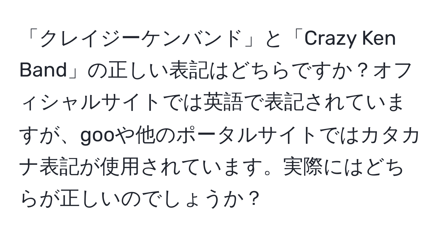 「クレイジーケンバンド」と「Crazy Ken Band」の正しい表記はどちらですか？オフィシャルサイトでは英語で表記されていますが、gooや他のポータルサイトではカタカナ表記が使用されています。実際にはどちらが正しいのでしょうか？