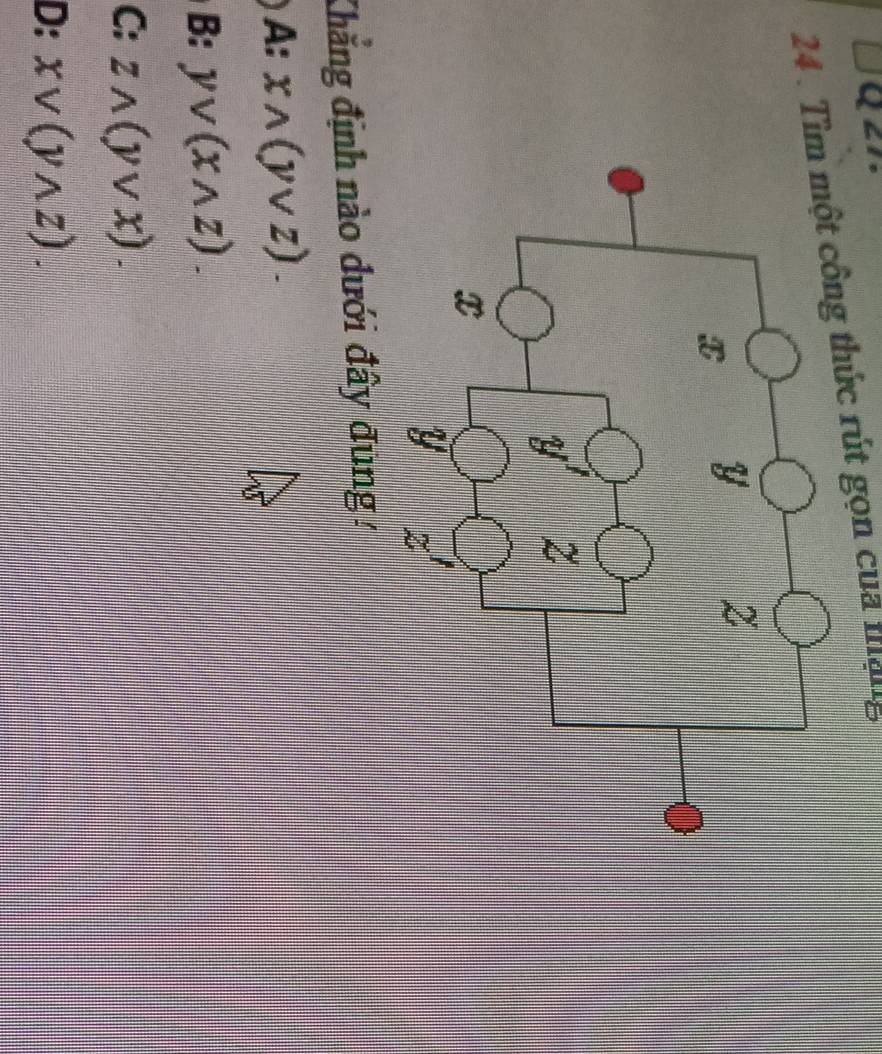 QZ1
24 . Thức rút gọn cua máng
Khẳng định nào dưới đây đung
A: xwedge (yvee z).
B: yv(xwedge z).
C: zwedge (yvee x).
D: xvee (ywedge z).
