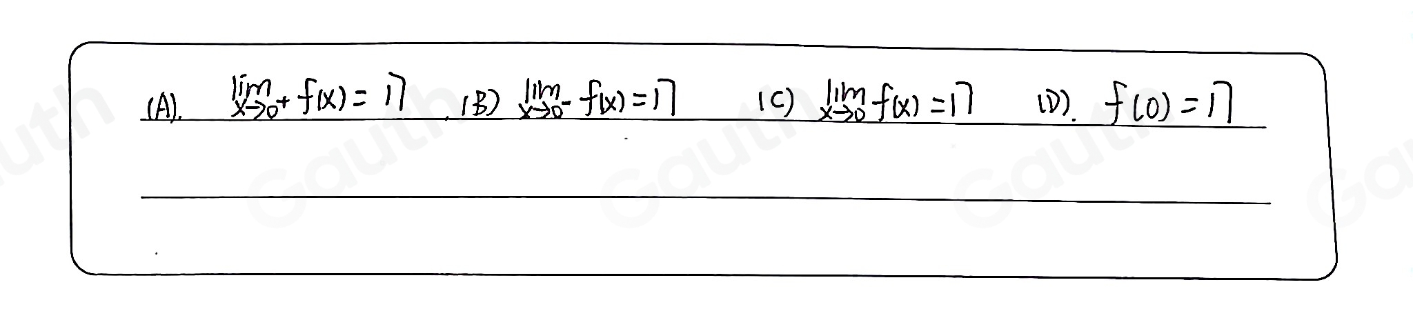 limlimits _xto 0^+f(x)=17
(A). (B) limlimits _xto 0^-f(x)=17 (c) limlimits _xto 0f(x)=17 (D). f(0)=17