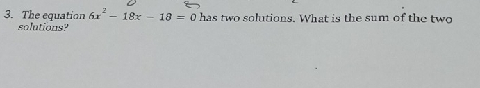 Solved: The equation 6x^2-18x-18=0 has two solutions. What is the sum ...