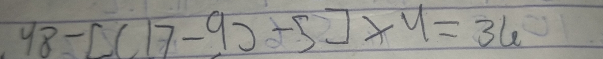 48-[(17-9)-5]* 4=36