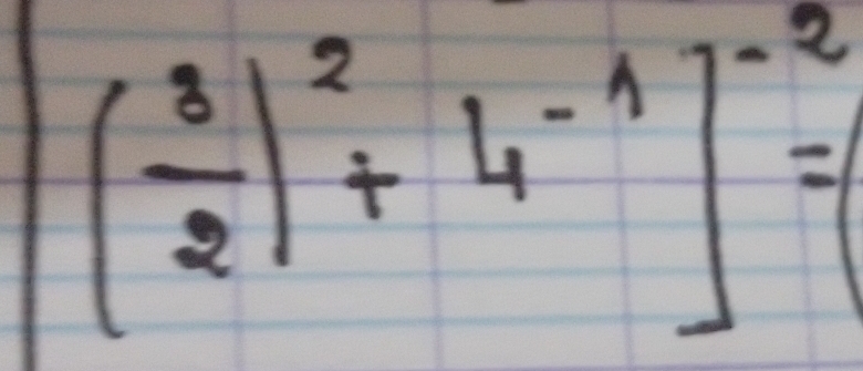 ( 3/2 )^2+4^(-1)]^-2=