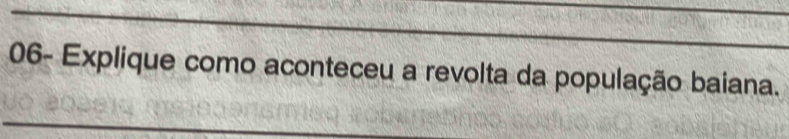 06- Explique como aconteceu a revolta da população baiana. 
_