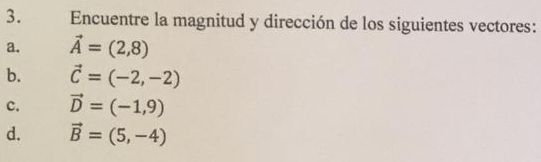 Encuentre la magnitud y dirección de los siguientes vectores: 
a. vector A=(2,8)
b. vector C=(-2,-2)
c. vector D=(-1,9)
d. vector B=(5,-4)