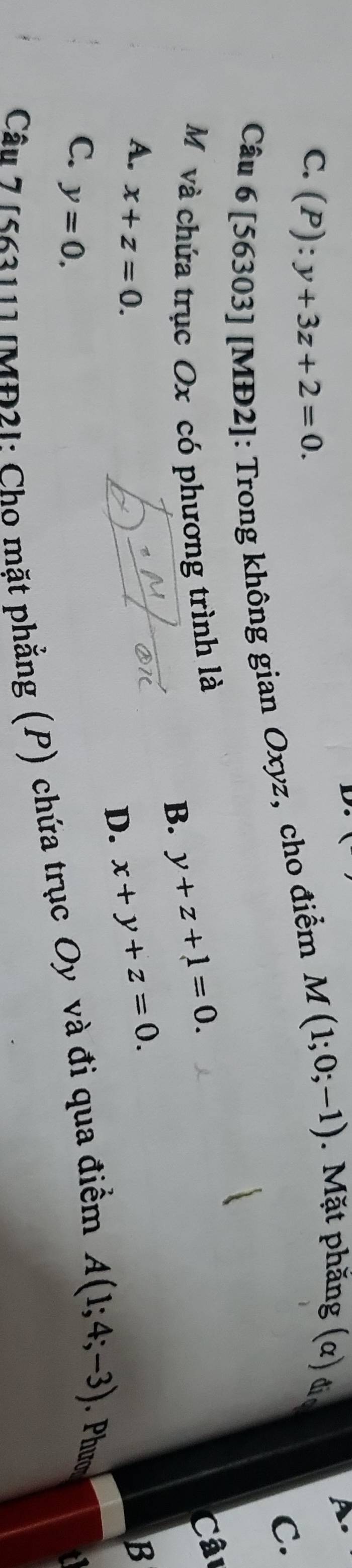 C. (P):y+3z+2=0.
C.
Câu 6 [56303] [MĐ2]: Trong không gian Oxyz, cho điểm M(1;0;-1). Mặt phăng (α) địa
M và chứa trục Ox có phương trình là
B. y+z+1=0. 
Câu
A. x+z=0. B
D. x+y+z=0.
C. y=0. 
Câu 7 156211 (MP2I: Cho mặt phẳng (P) chứa trục Oy và đi qua điểm A(1;4;-3). Phưo