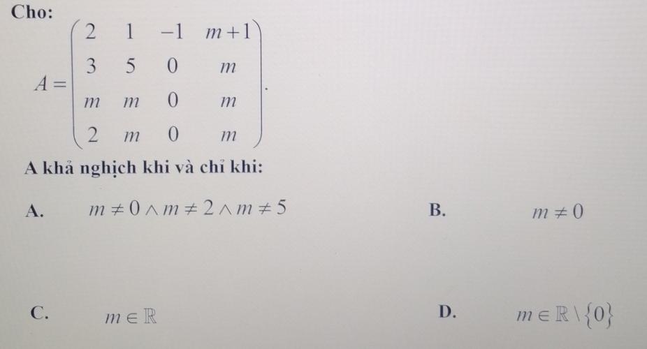 A khả nghịch khi và chỉ khi:
A. m!= 0wedge m!= 2wedge m!= 5 B. m!= 0
C. m∈ R D. m∈ R/ 0