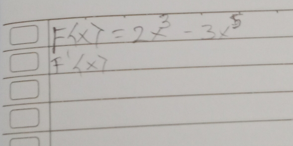 F(x)=2x^3-3x^5
F' x