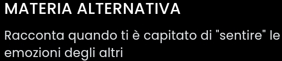 MATERIA ALTERNATIVA 
Racconta quando ti è capitato di "sentire" le 
emozioni degli altri