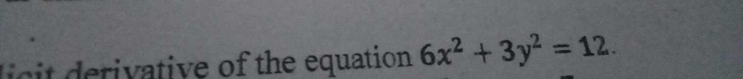 erivative of the equation 6x^2+3y^2=12.