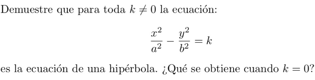 Demuestre que para toda k!= 0 la ecuación:
 x^2/a^2 - y^2/b^2 =k
es la ecuación de una hipérbola. ¿Qué se obtiene cuando k=0 7