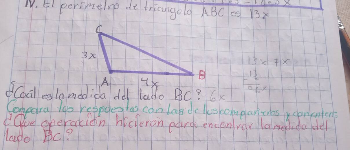 El perimetro de triangolo ABC 29 B3
13x-7x
doal eslamedida de lado BC? 6x 
beginarrayr 13 -1 hline 06x frac xendarray  
Compara too reppgles tas con lasde tos comeanitrosy concntens 
ve operacion hiceron earde enconver lanedida dell 
lapo BC?