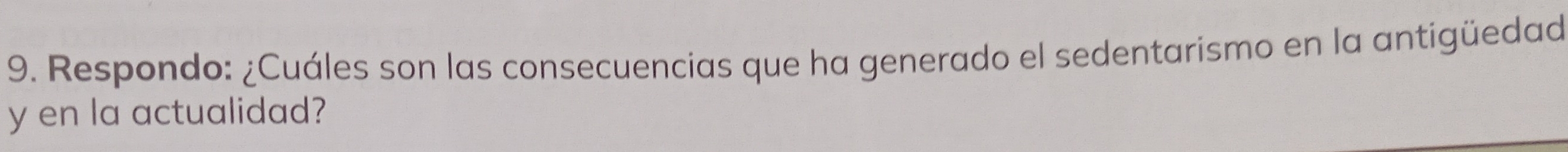 Respondo: ¿Cuáles son las consecuencias que ha generado el sedentarismo en la antigüedad 
y en la actualidad?