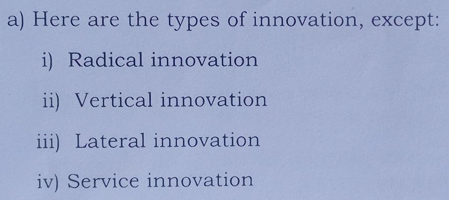 Solved: Here are the types of innovation, except: i) Radical innovation ...