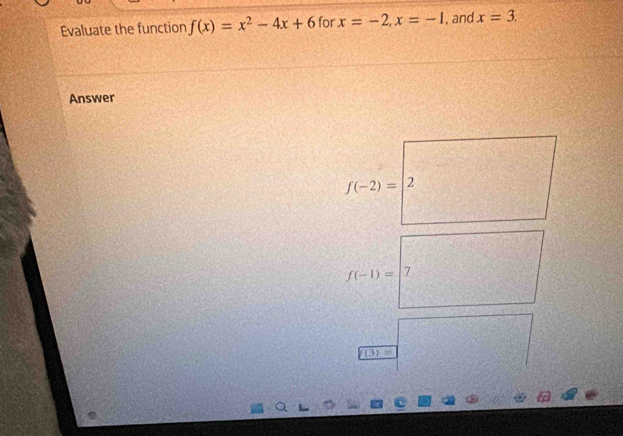 Evaluate the function f(x)=x^2-4x+6 for x=-2, x=-1 , and x=3. 
Answer

f(-2)=2 f(x-1)=3
f(-1)=□ 7
(3)