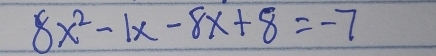 8x^2-1x-8x+8=-7