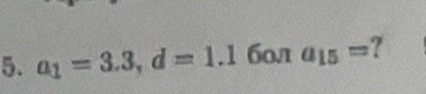 a_1=3.3, d=1.1 б0л a_15= ?