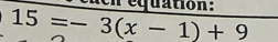 en equation :
15=-3(x-1)+9