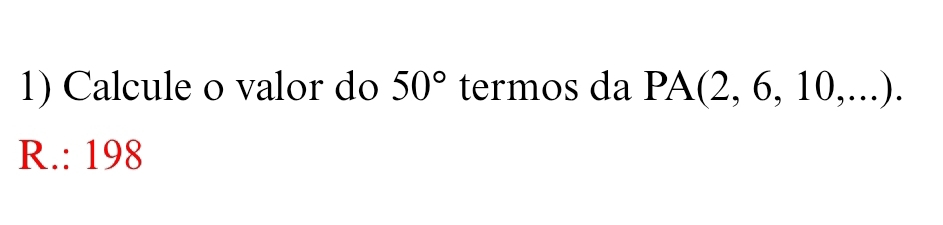 Calcule o valor do 50° termos da PA(2, 6, 10,... . )
R∴ 19