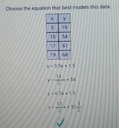 Choose the equation that best models this data:
y=3.5x+1.5
y= 13/2 x+54
y=6.5x+1.5
y= 13/2 x+52 1/2 