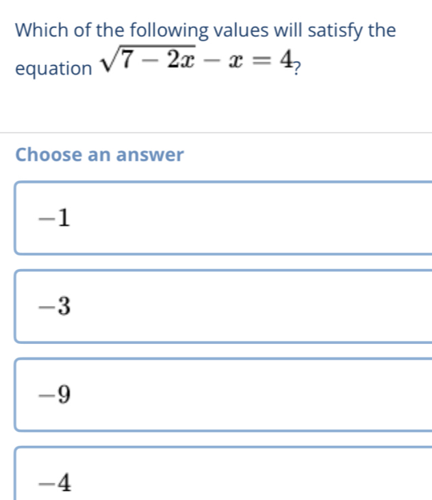 Which of the following values will satisfy the
equation sqrt(7-2x)-x=4 ?
Choose an answer
-1
-3
-9
-4