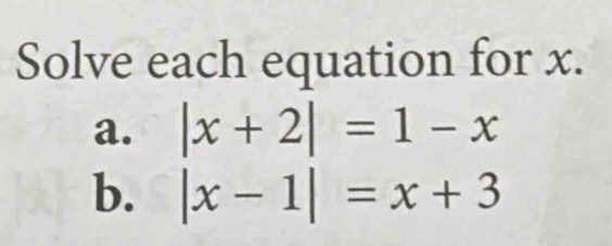 Solve each equation for x. 
a. |x+2|=1-x
b. |x-1|=x+3