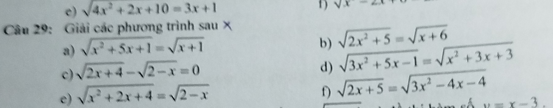 sqrt(4x^2+2x+10)=3x+1
1) sqrt(x)=2x
Câu 29: Giải các phương trình sau 
a) sqrt(x^2+5x+1)=sqrt(x+1)
b) sqrt(2x^2+5)=sqrt(x+6)
c) sqrt(2x+4)-sqrt(2-x)=0
sqrt(3x^2+5x-1)=sqrt(x^2+3x+3)
d) sqrt(2x+5)=sqrt(3x^2-4x-4) y=x-3. 
e) sqrt(x^2+2x+4)=sqrt(2-x)
f)