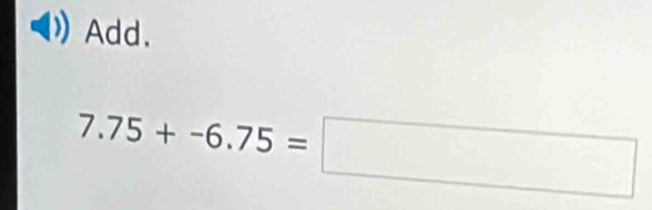 Add.
7.75+-6.75=□