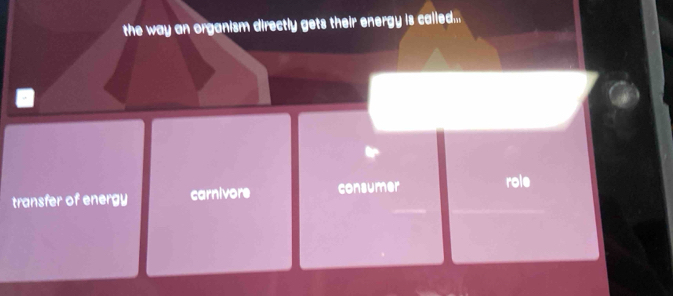 the way an organism directly gets their energy is called...
transfer of energy carnivore consumer
role