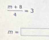  (m+8)/4 =3
m=□