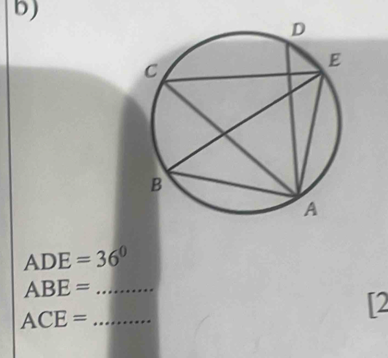 ADE=36°
ABE= _
ACE= _ 
[2