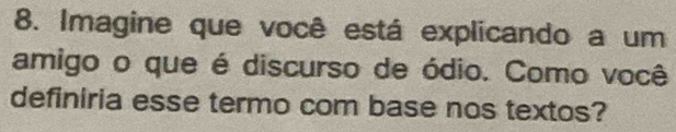 Imagine que você está explicando a um 
amigo o que é discurso de ódio. Como você 
definiria esse termo com base nos textos?