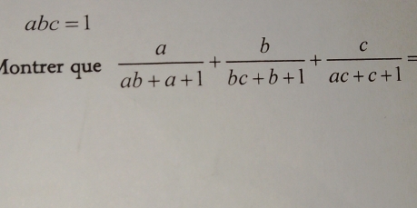 abc=1
Montrer que  a/ab+a+1 + b/bc+b+1 + c/ac+c+1 =