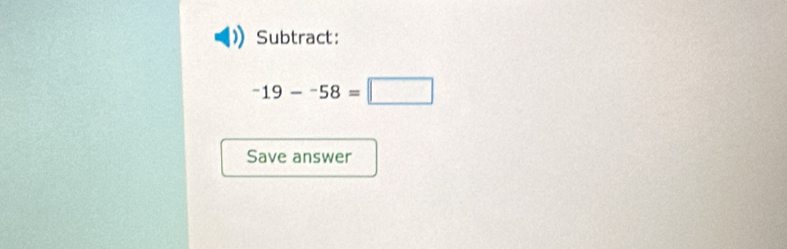 Subtract:
-19--58=□
Save answer