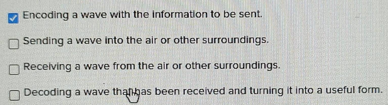 Encoding a wave with the information to be sent. 
Sending a wave into the air or other surroundings. 
Receiving a wave from the air or other surroundings. 
Decoding a wave than has been received and turning it into a useful form.