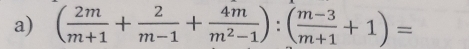 ( 2m/m+1 + 2/m-1 + 4m/m^2-1 ):( (m-3)/m+1 +1)=