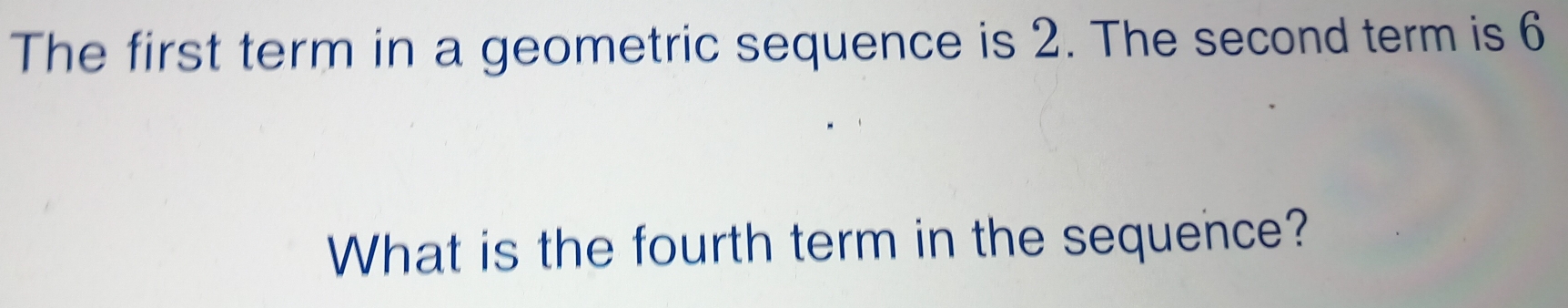 Solved: The first term in a geometric sequence is 2. The second term is ...