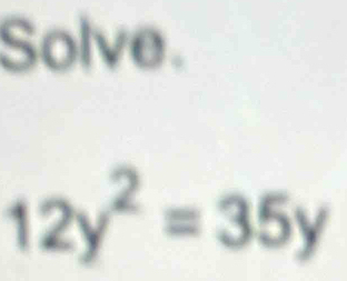 Solve.
12y^2=35y