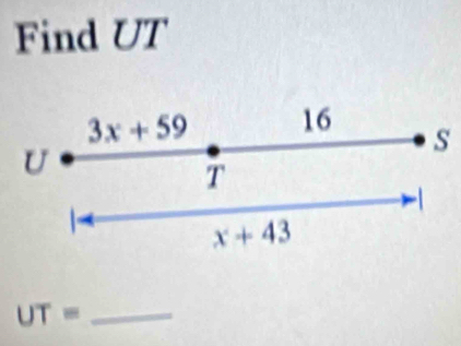 Find UT
3x+59 16
s
U
T
x+43
UT= _