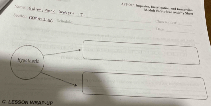 Name: 
APP 007: Inquiries, Investigation and Immersion 
_Module #4 Student Activity Sheet 
_ 
_ 
Section:_ Schedule: 
Class number: 
_ 
Date: 
Hypothesis 
C. LESSON WRAP-UP