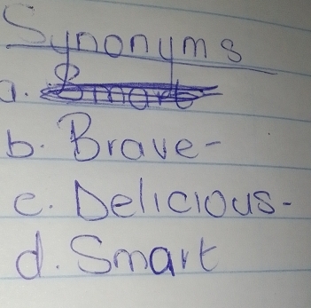 Snonyms 
a. 
b. Brave- 
e. Delicious- 
d. Smart